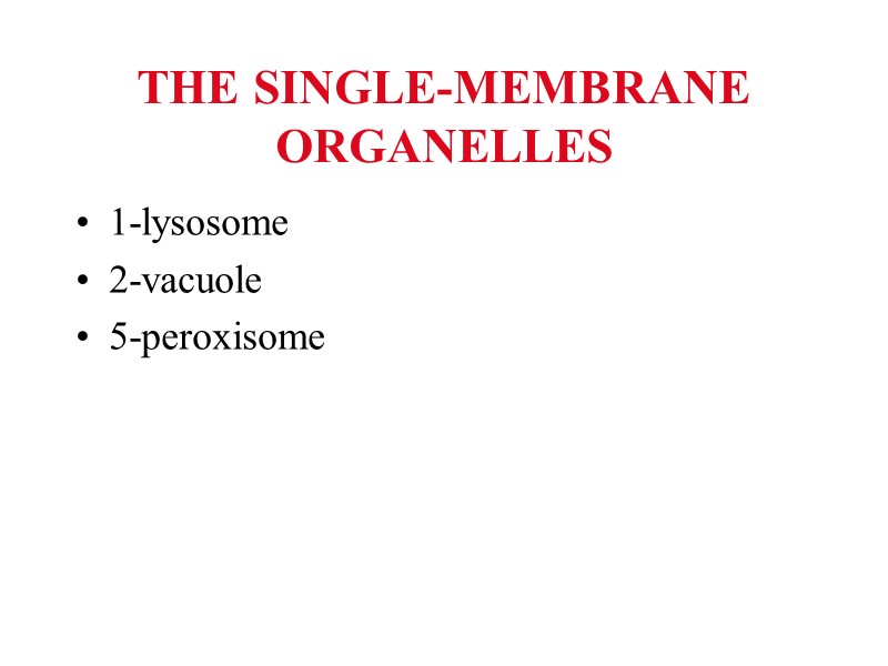 THE SINGLE-MEMBRANE ORGANELLES 1-lysosome 2-vacuole 5-peroxisome